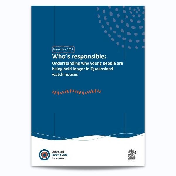 Cover for Who’s responsible: Understanding why young people are being held longer in Queensland watch houses